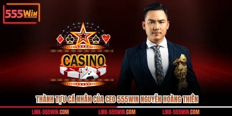 Thành tựu cá nhân của CEO 555win Nguyễn Hoàng Thiên