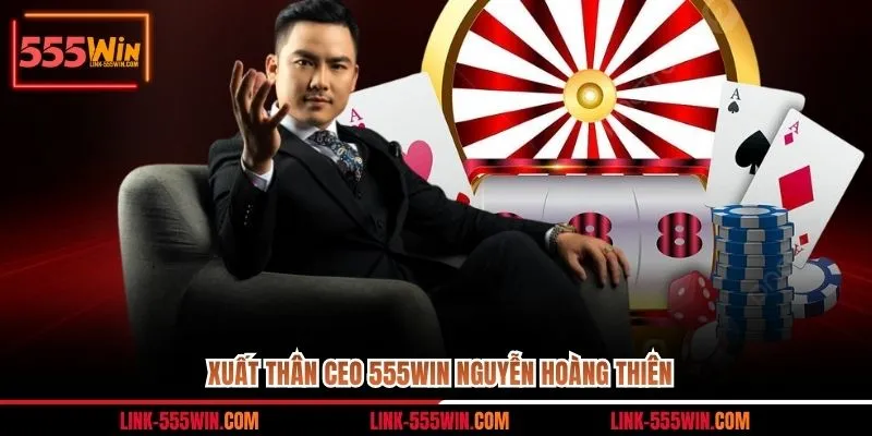 Xuất thân CEO 555win Nguyễn Hoàng Thiên
