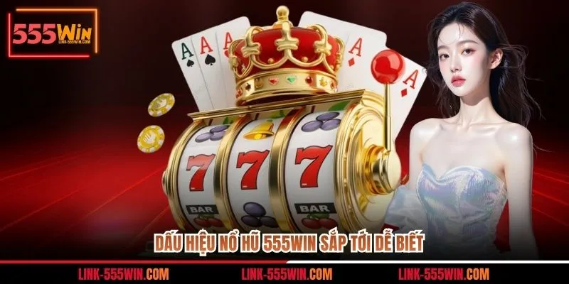 dấu hiệu nổ hũ 555win sắp tới
