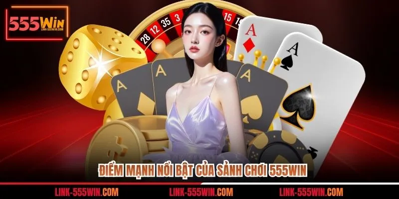 Điểm mạnh nổi bật của sảnh chơi 555win