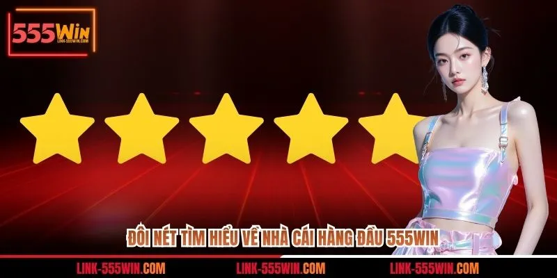 Đôi nét tìm hiểu về nhà cái hàng đầu 555WIN